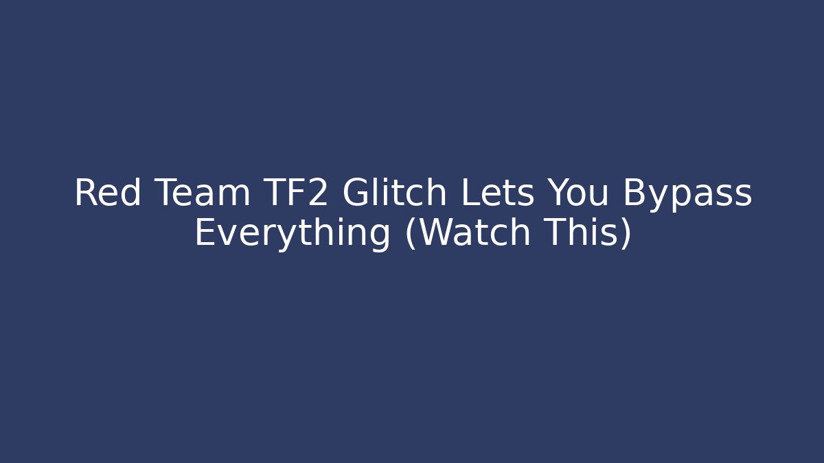 Red Team TF2 Glitch Lets You Bypass Everything (Watch This)
