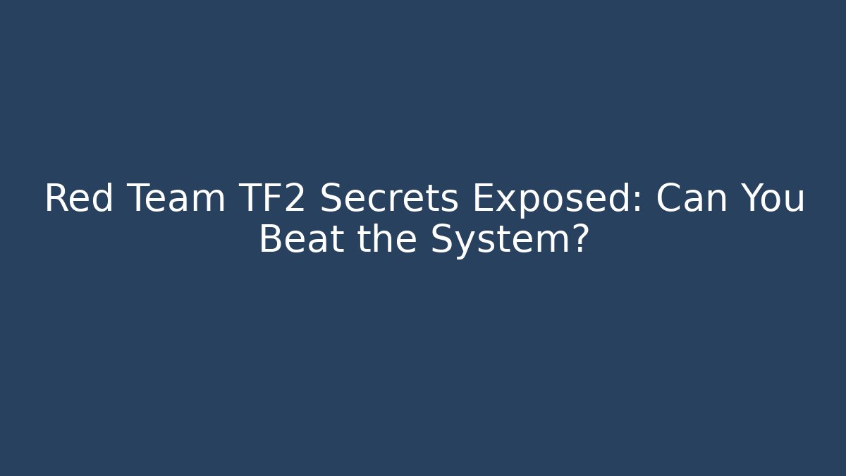 Red Team TF2 Secrets Exposed: Can You Beat the System?