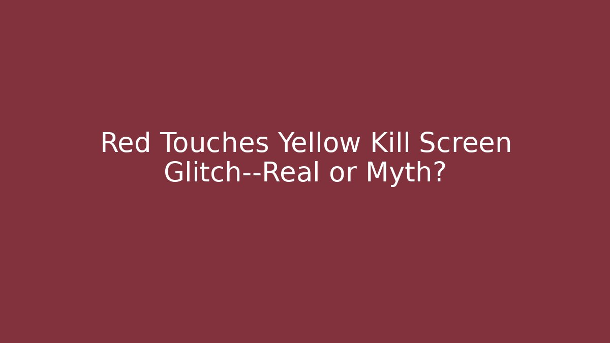 Red Touches Yellow Kill Screen Glitch—Real or Myth?