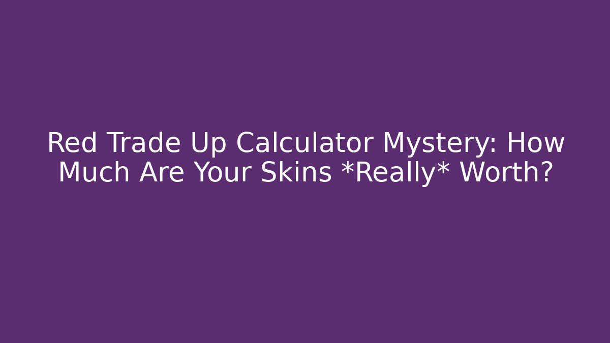 Red Trade Up Calculator Mystery: How Much Are Your Skins *Really* Worth?