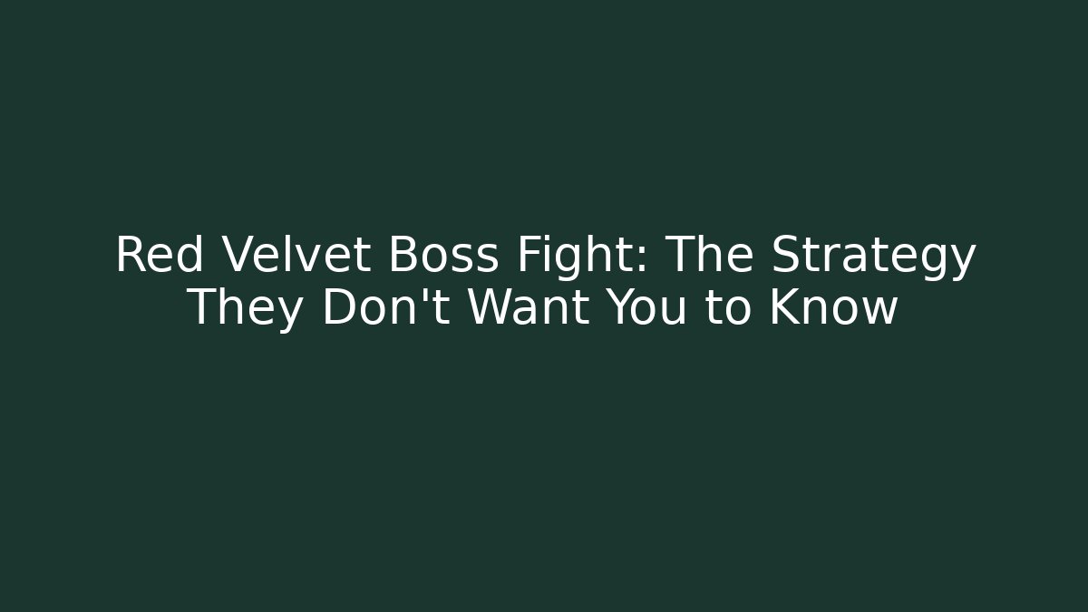 Red Velvet Boss Fight: The Strategy They Don’t Want You to Know
