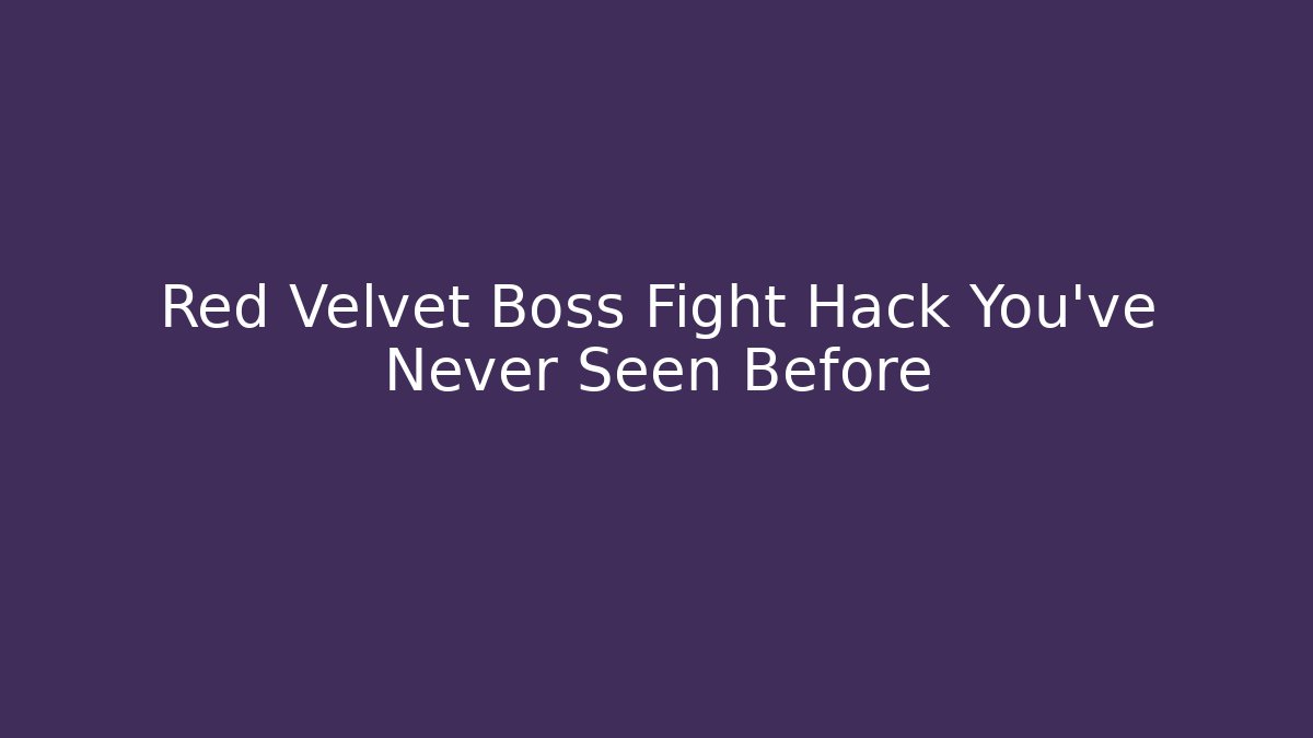 Red Velvet Boss Fight Hack You’ve Never Seen Before