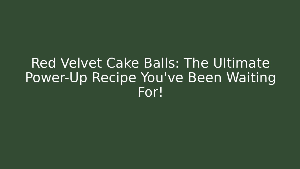 Red Velvet Cake Balls: The Ultimate Power-Up Recipe You’ve Been Waiting For!