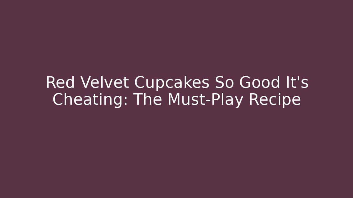 Red Velvet Cupcakes So Good It's Cheating: The Must-Play Recipe