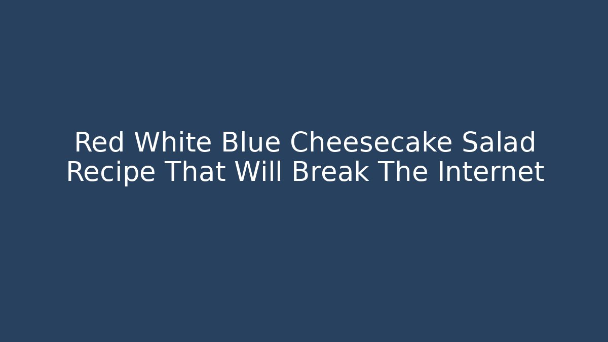 Red White Blue Cheesecake Salad Recipe That Will Break The Internet