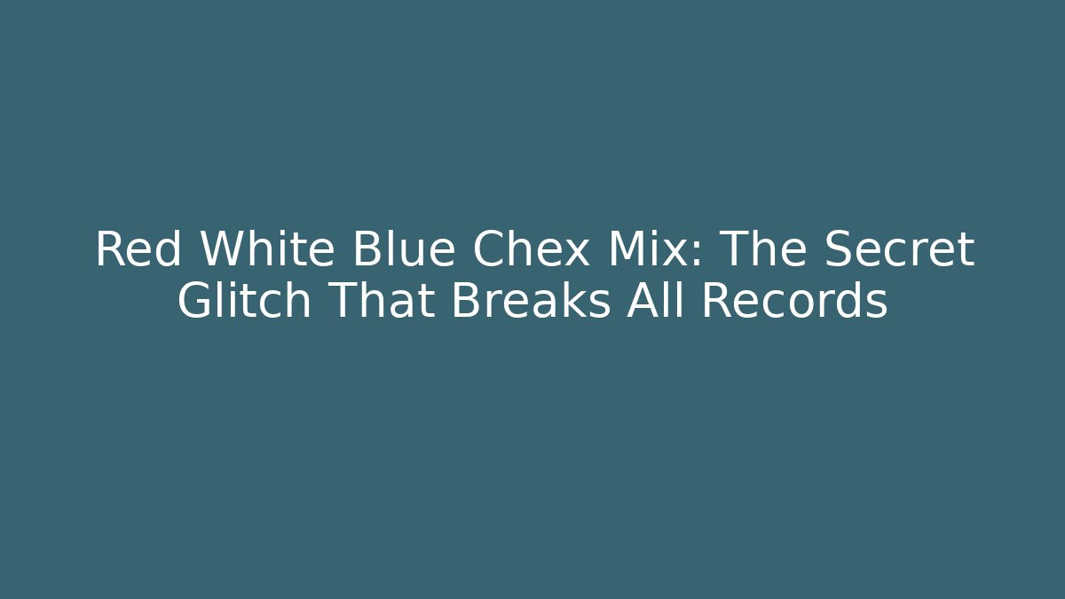 Red White Blue Chex Mix: The Secret Glitch That Breaks All Records