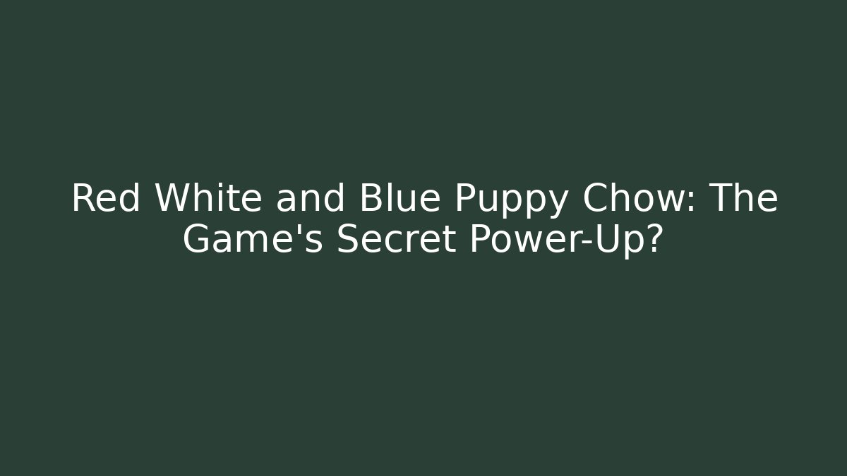 Red White and Blue Puppy Chow: The Game's Secret Power-Up?