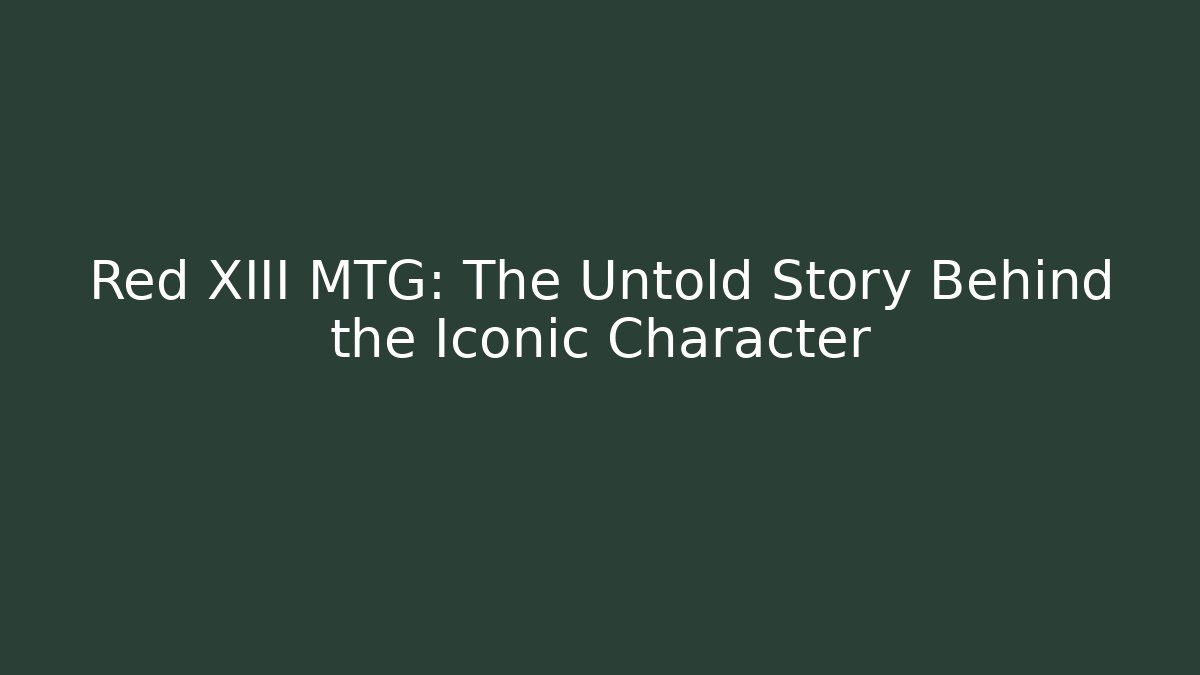 Red XIII MTG: The Untold Story Behind the Iconic Character