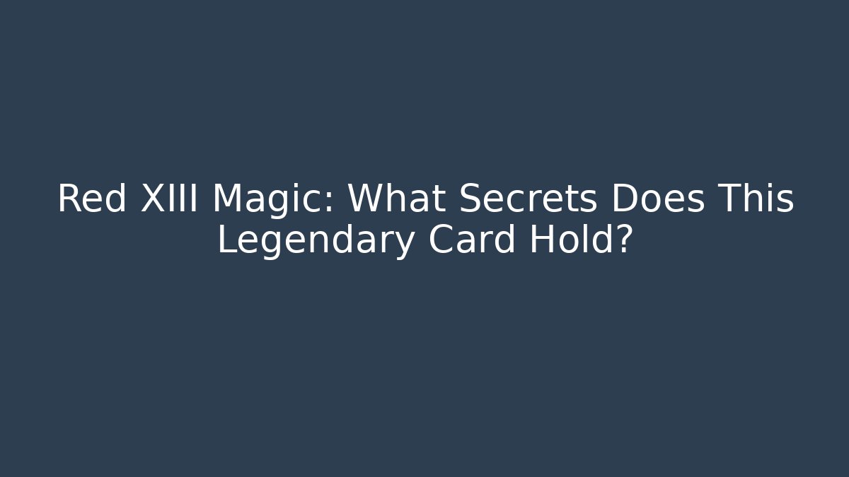 Red XIII Magic: What Secrets Does This Legendary Card Hold?