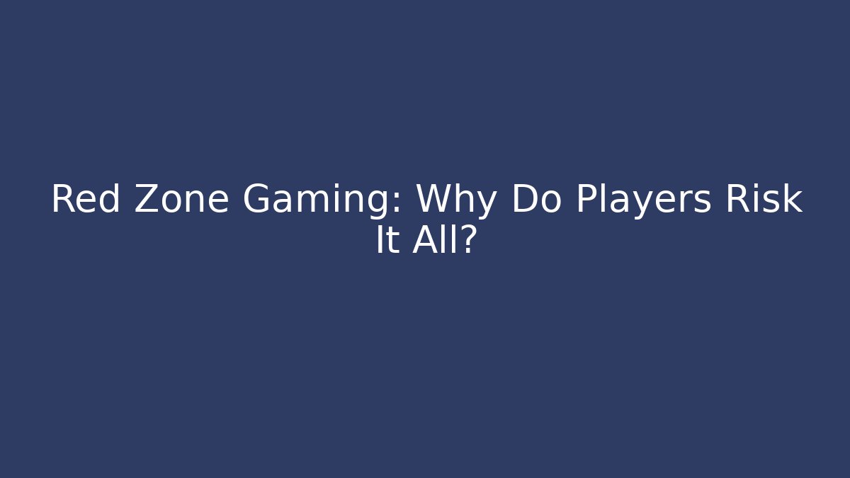 Red Zone Gaming: Why Do Players Risk It All?