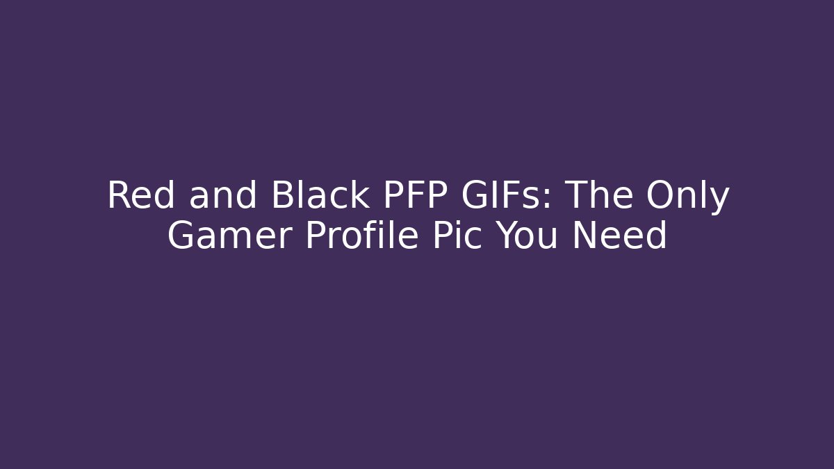 Red and Black PFP GIFs: The Only Gamer Profile Pic You Need