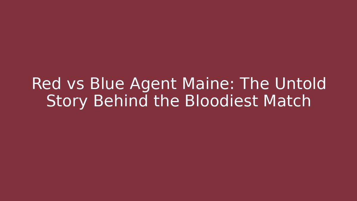 Red vs Blue Agent Maine: The Untold Story Behind the Bloodiest Match