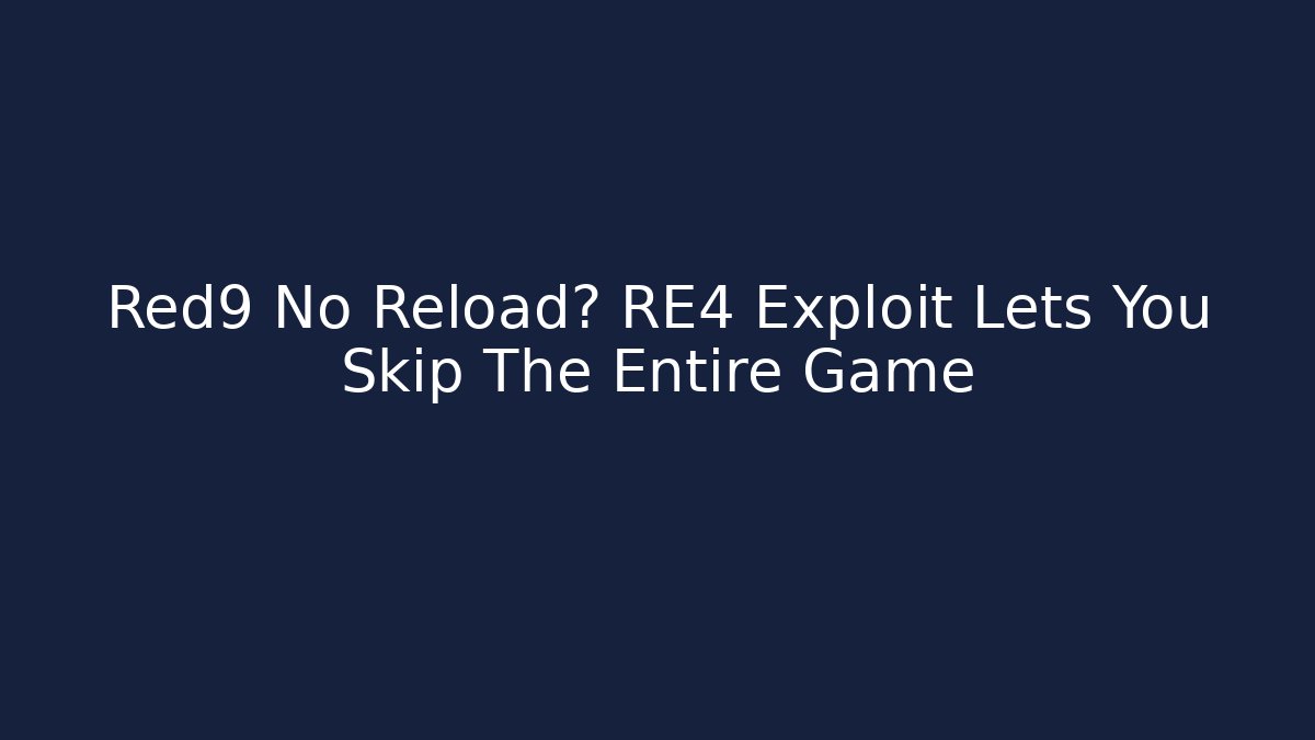 Red9 No Reload? RE4 Exploit Lets You Skip The Entire Game