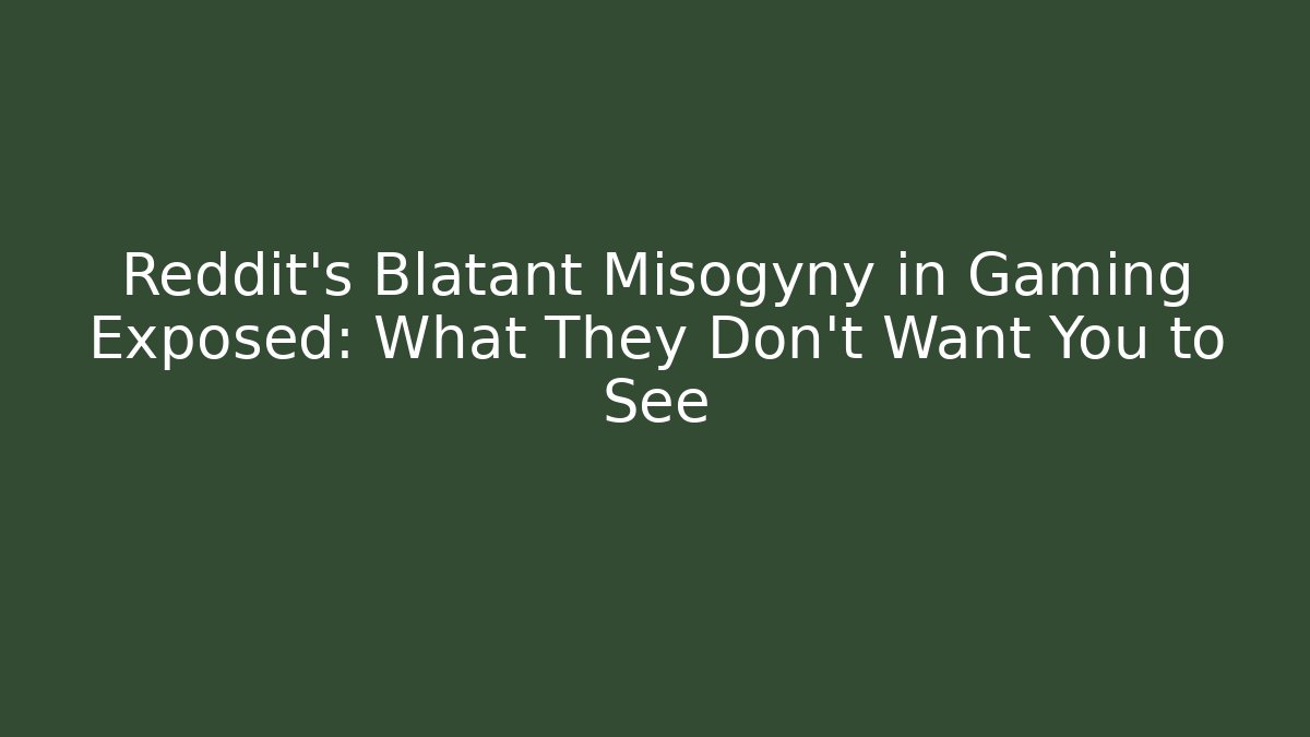 Reddit's Blatant Misogyny in Gaming Exposed: What They Don't Want You to See