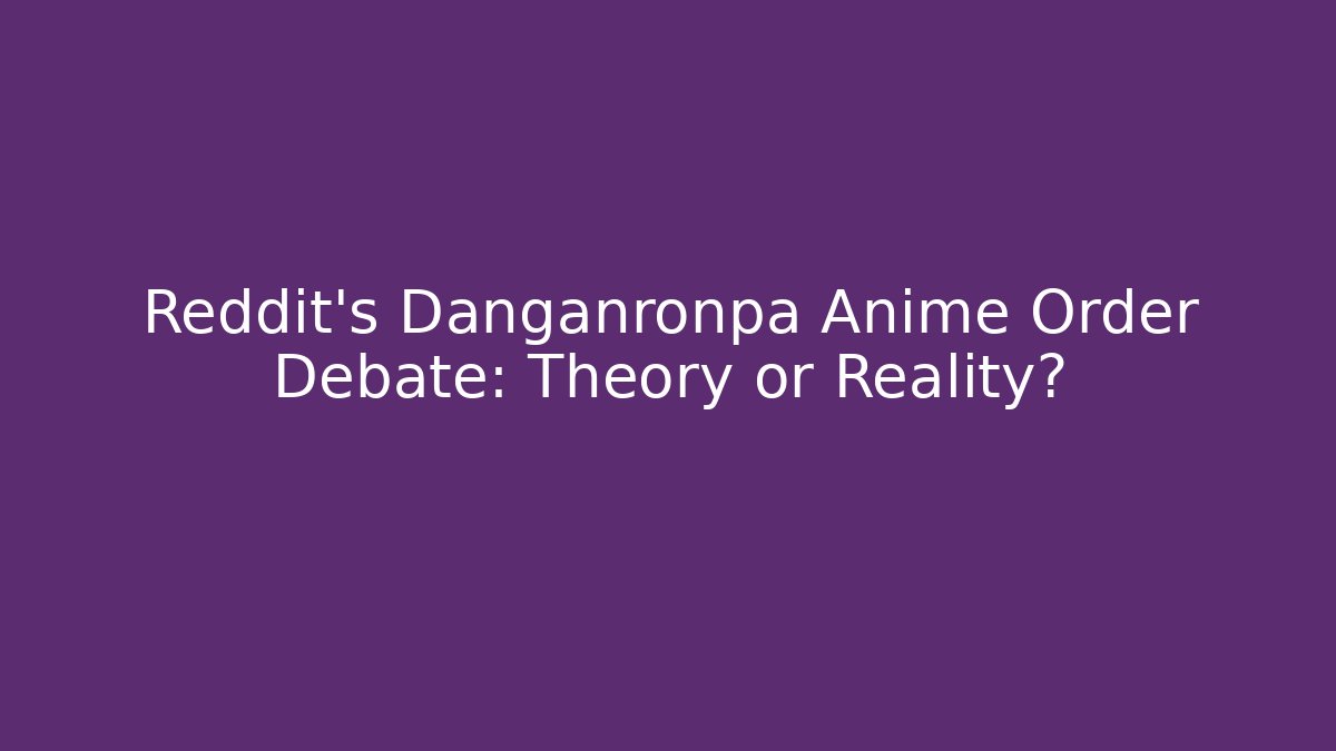 Reddit's Danganronpa Anime Order Debate: Theory or Reality?