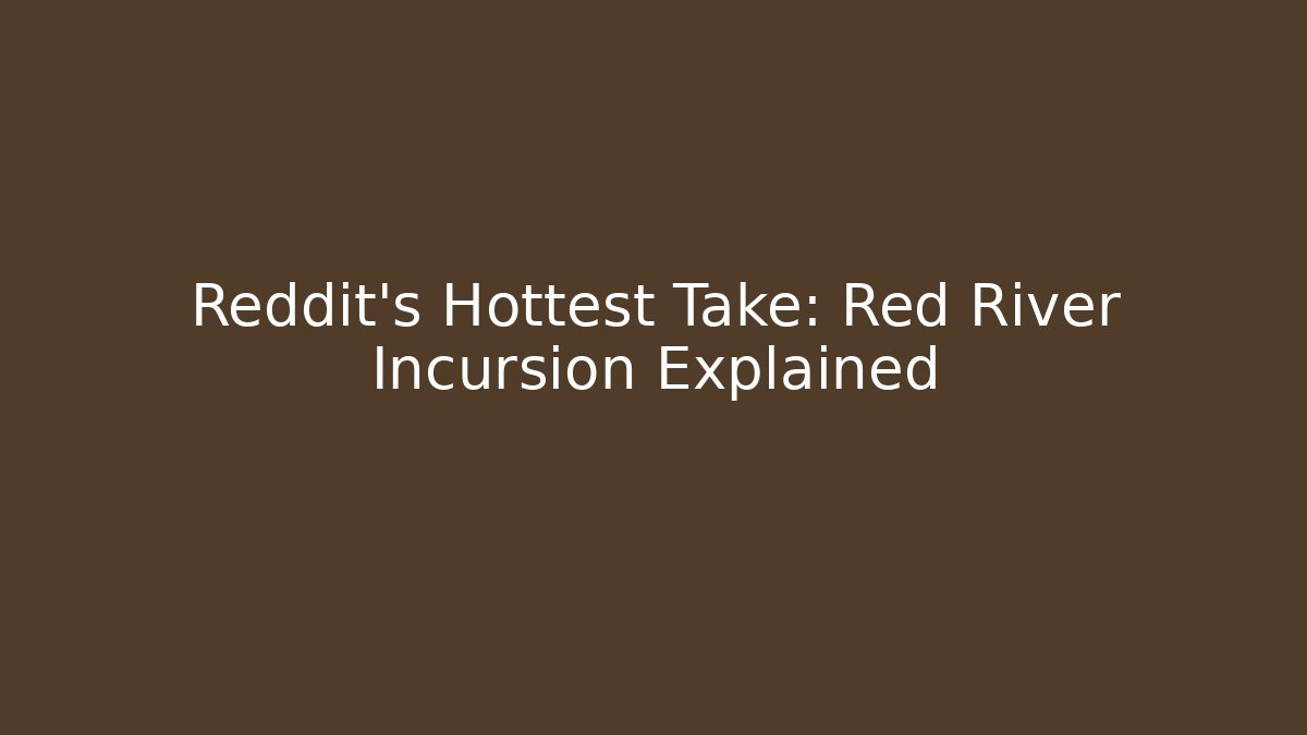 Reddit's Hottest Take: Red River Incursion Explained - Create More Assets