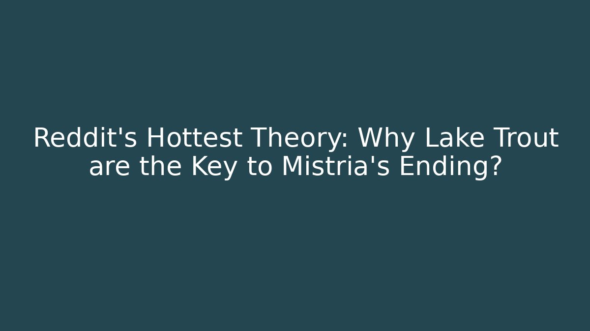 Reddit's Hottest Theory: Why Lake Trout are the Key to Mistria's Ending?