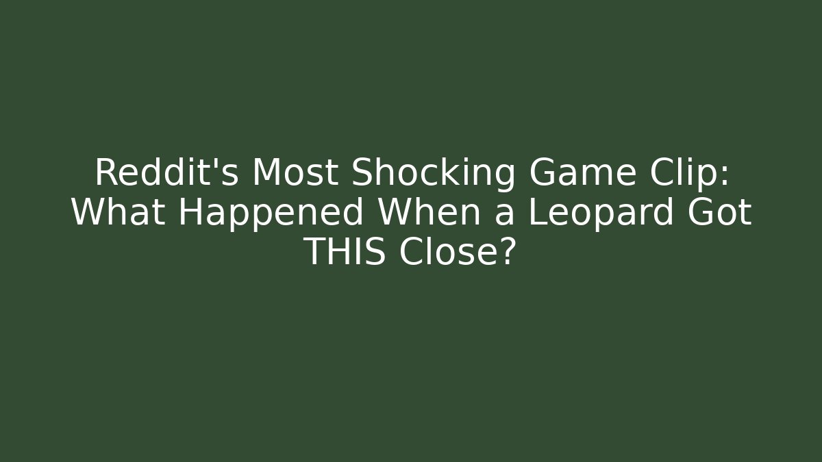 Reddit's Most Shocking Game Clip: What Happened When a Leopard Got THIS Close?
