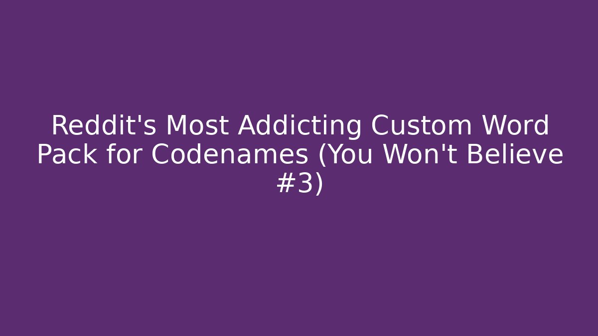 Reddit’s Most Addicting Custom Word Pack for Codenames (You Won’t Believe #3)