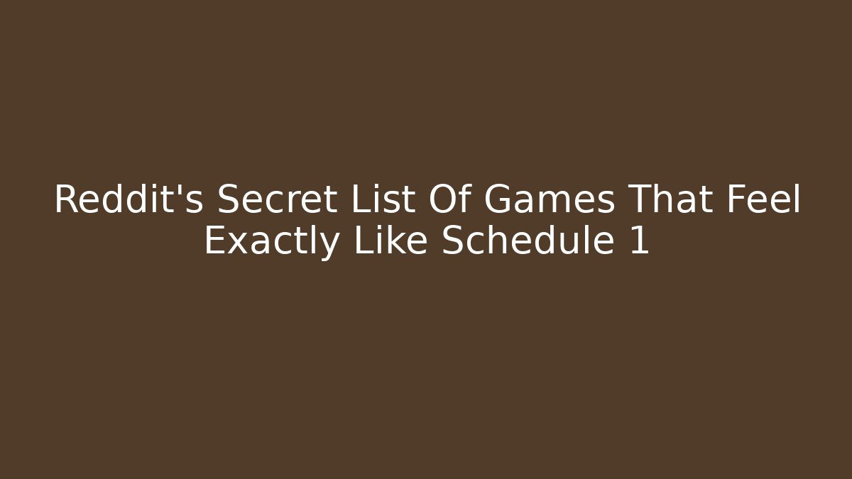 Reddit’s Secret List Of Games That Feel Exactly Like Schedule 1
