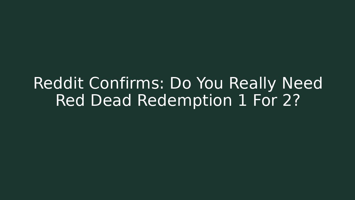 Reddit Confirms: Do You Really Need Red Dead Redemption 1 For 2?