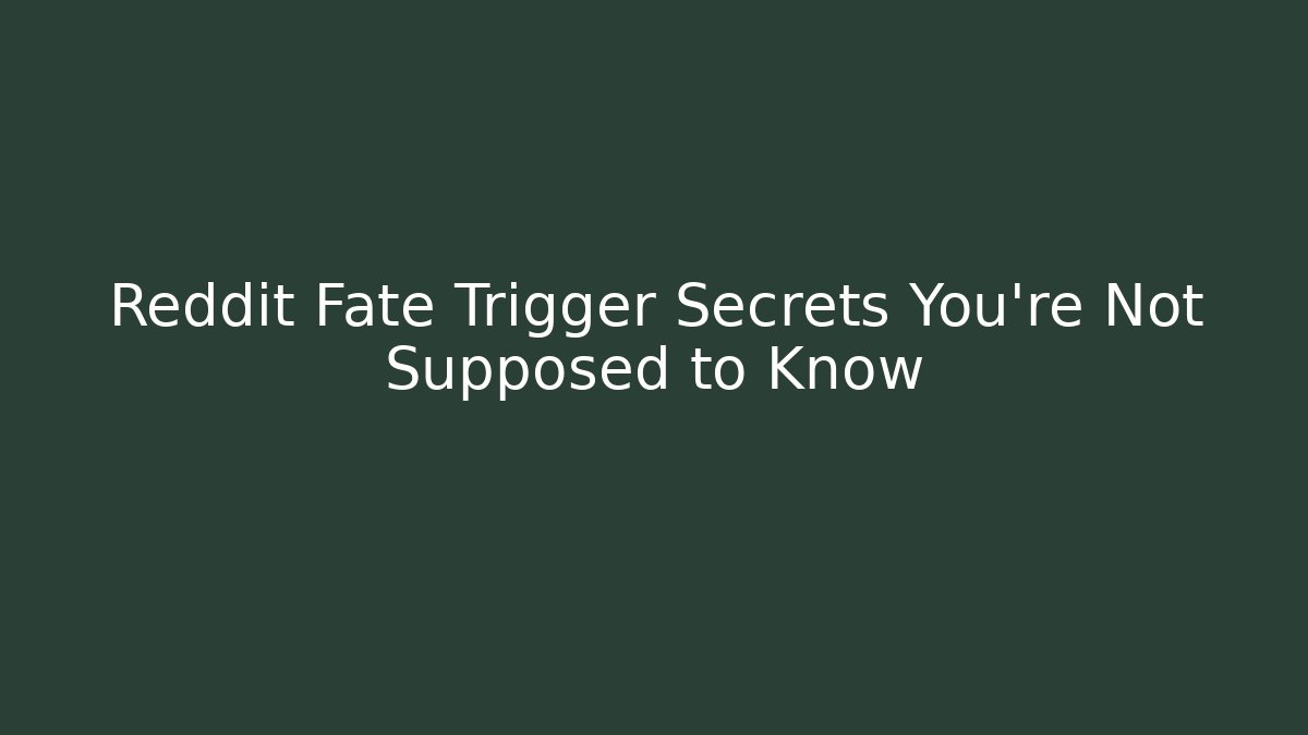Reddit Fate Trigger Secrets You're Not Supposed to Know