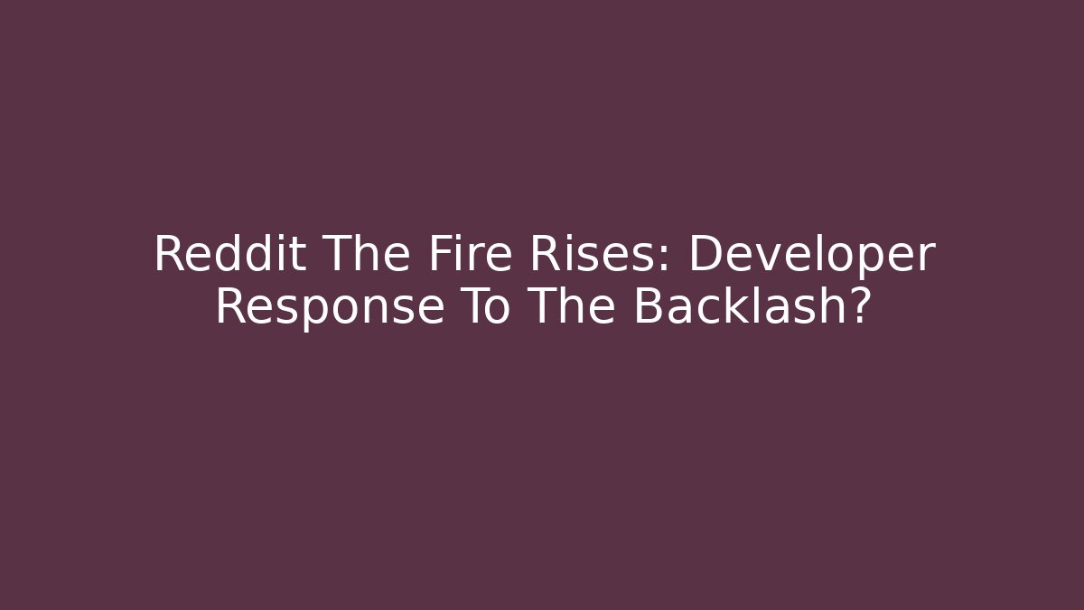 Reddit The Fire Rises: Developer Response To The Backlash?