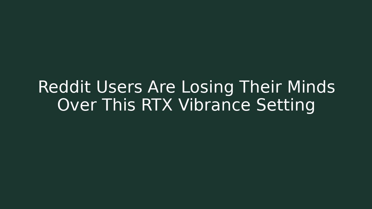 Reddit Users Are Losing Their Minds Over This RTX Vibrance Setting - Create More Assets