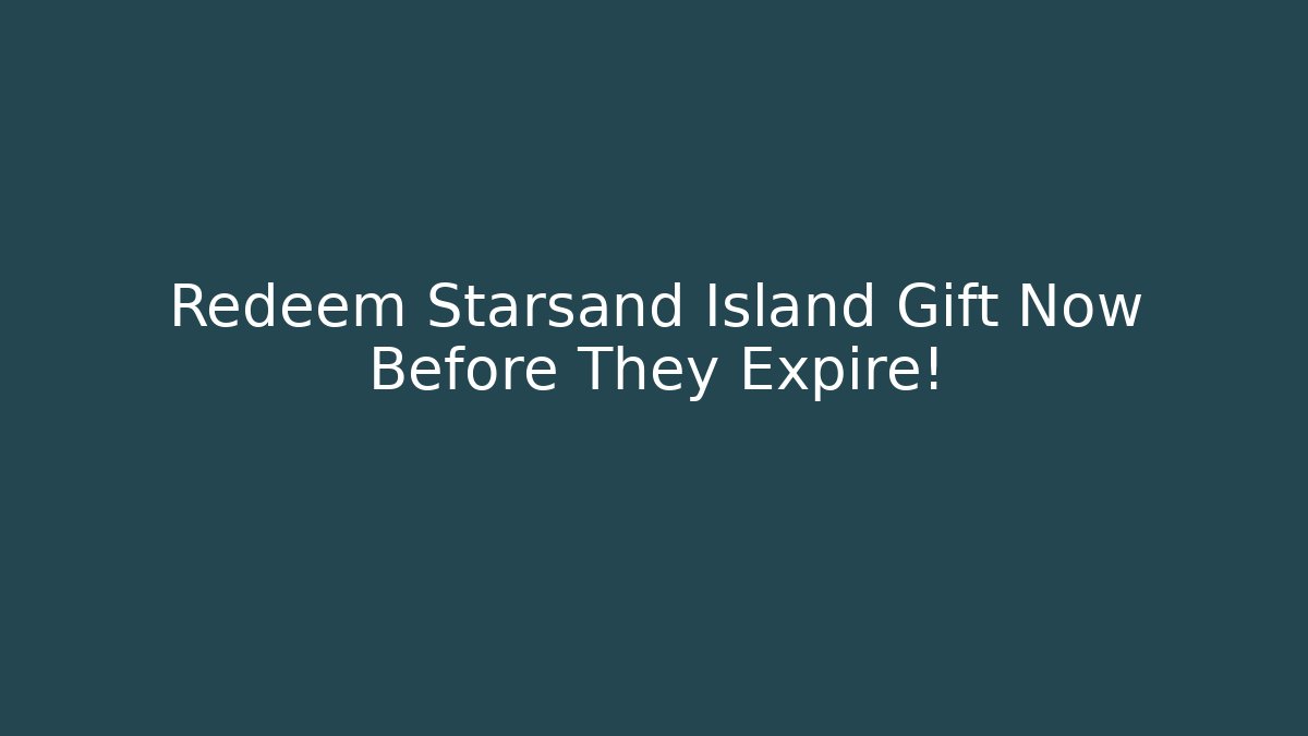 Redeem Starsand Island Gift Now Before They Expire!