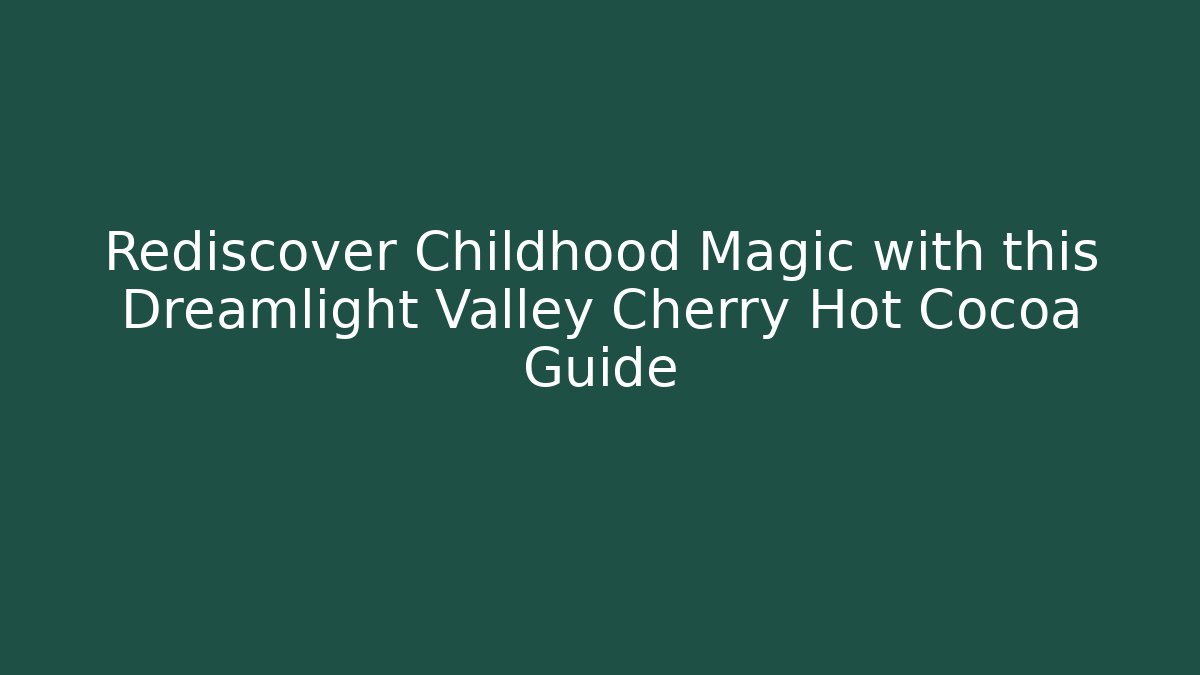 Rediscover Childhood Magic with this Dreamlight Valley Cherry Hot Cocoa Guide
