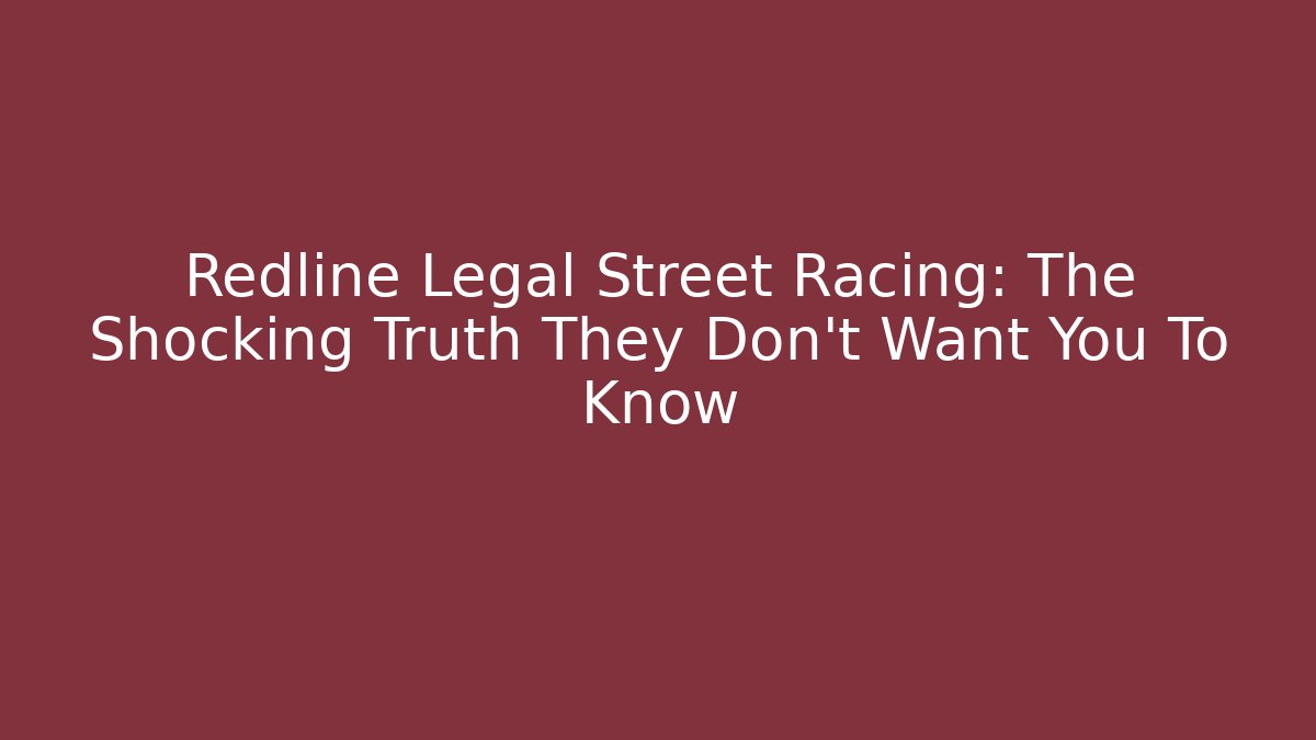 Redline Legal Street Racing: The Shocking Truth They Don't Want You To Know