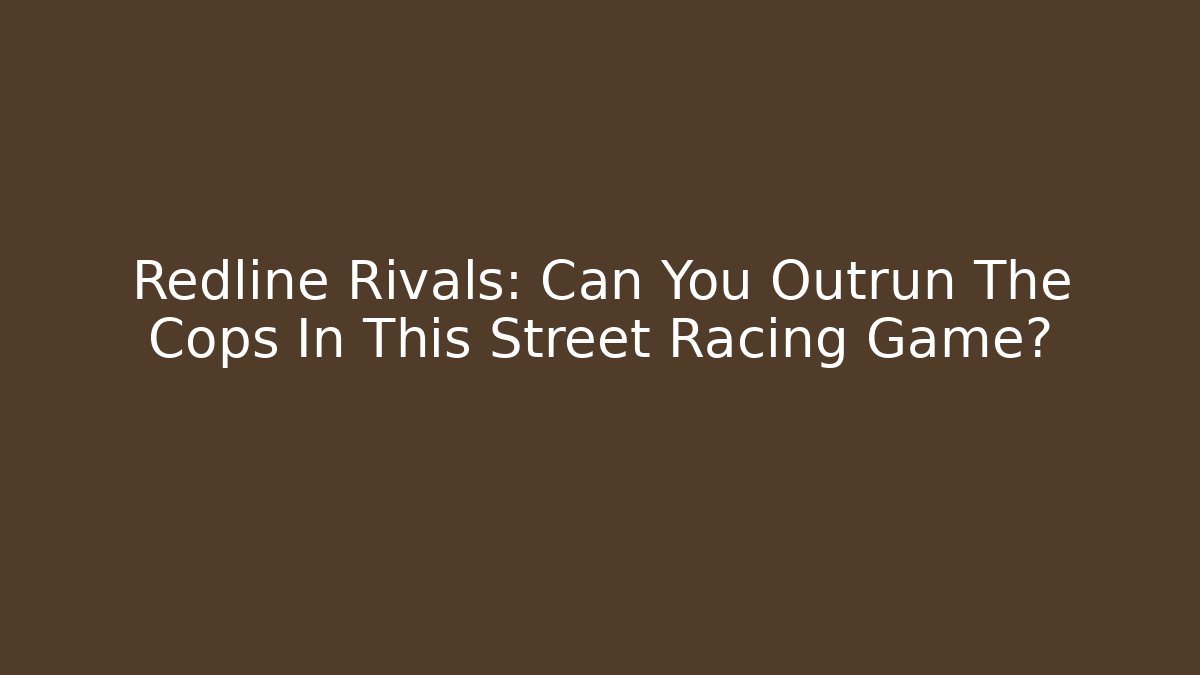 Redline Rivals: Can You Outrun The Cops In This Street Racing Game?