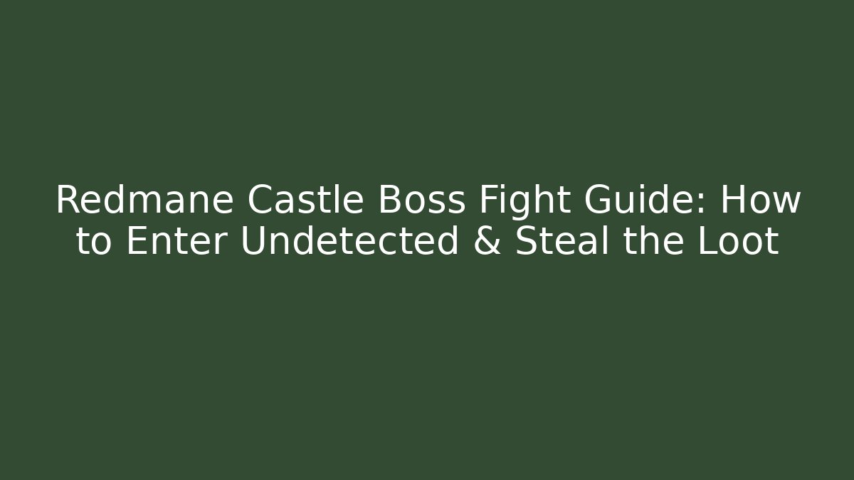 Redmane Castle Boss Fight Guide: How to Enter Undetected & Steal the Loot