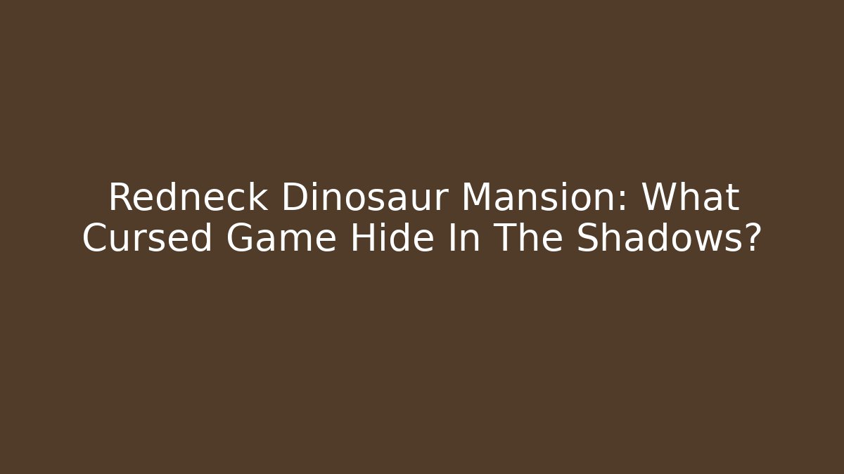 Redneck Dinosaur Mansion: What Cursed Game Hide In The Shadows? - Create More Assets