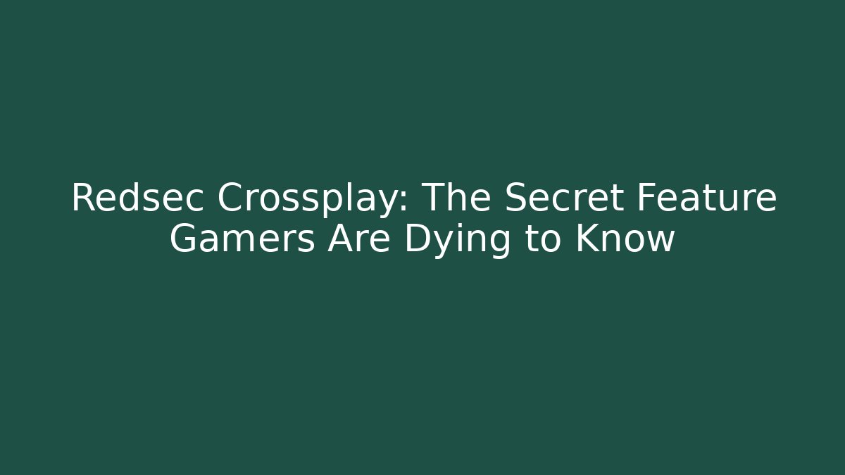 Redsec Crossplay: The Secret Feature Gamers Are Dying to Know