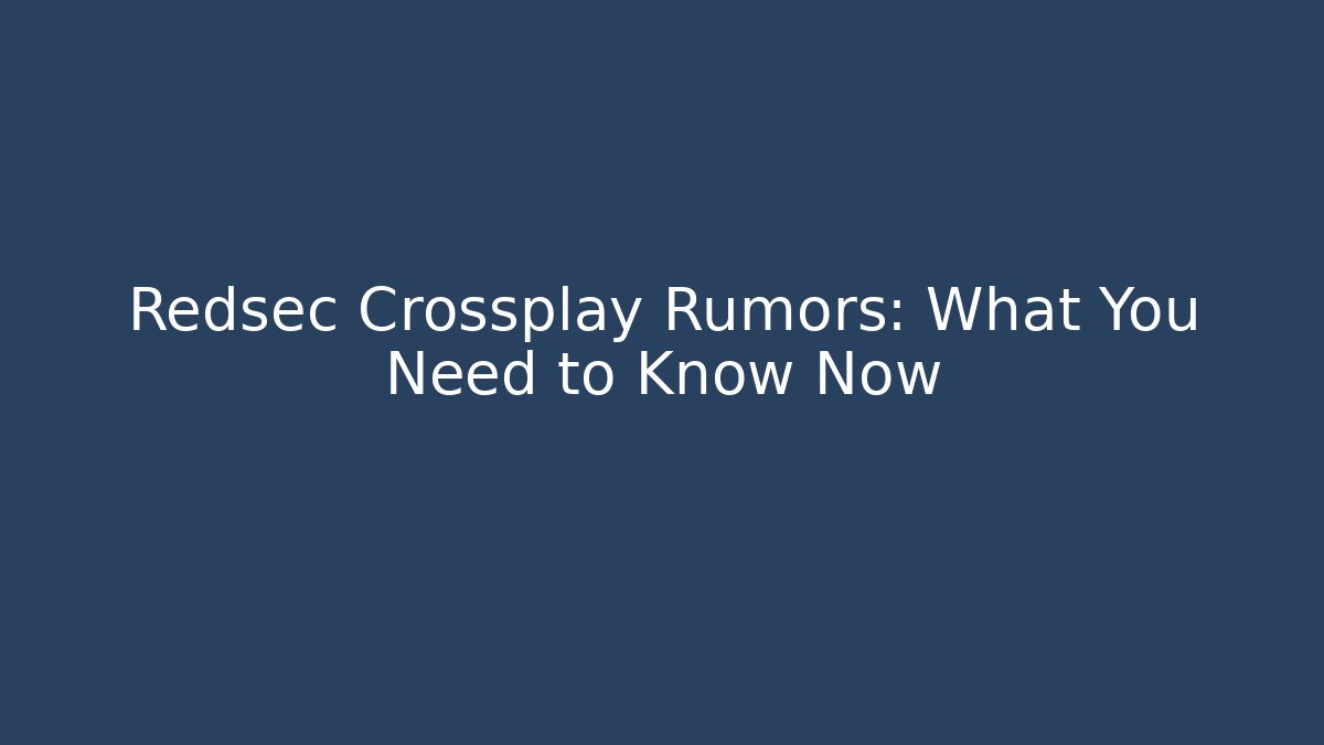 Redsec Crossplay Rumors: What You Need to Know Now