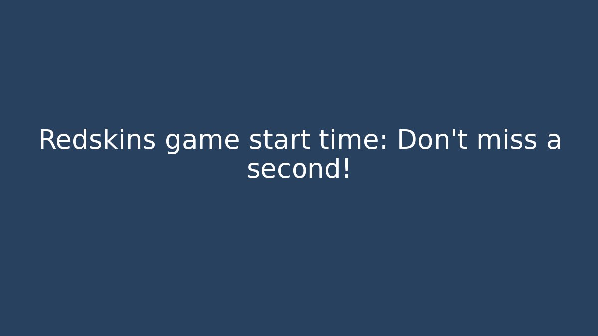 Redskins game start time: Don’t miss a second!
