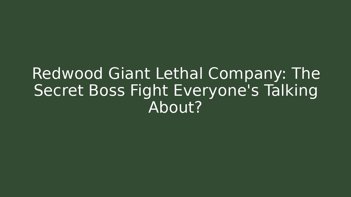 Redwood Giant Lethal Company: The Secret Boss Fight Everyone's Talking About?