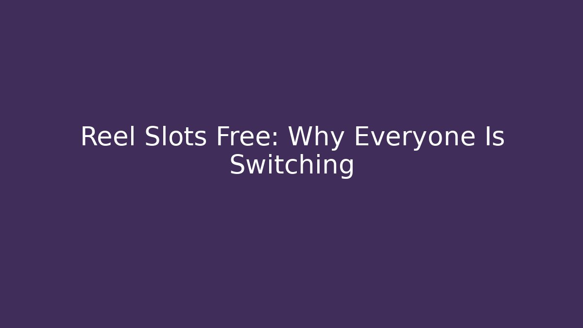 Reel Slots Free: Why Everyone Is Switching