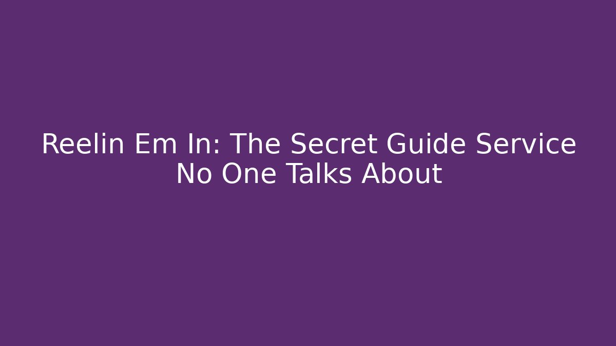 Reelin Em In: The Secret Guide Service No One Talks About