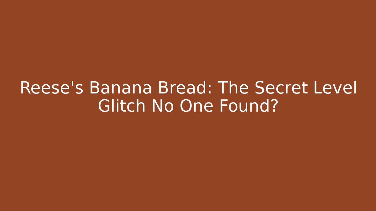 Reese's Banana Bread: The Secret Level Glitch No One Found?