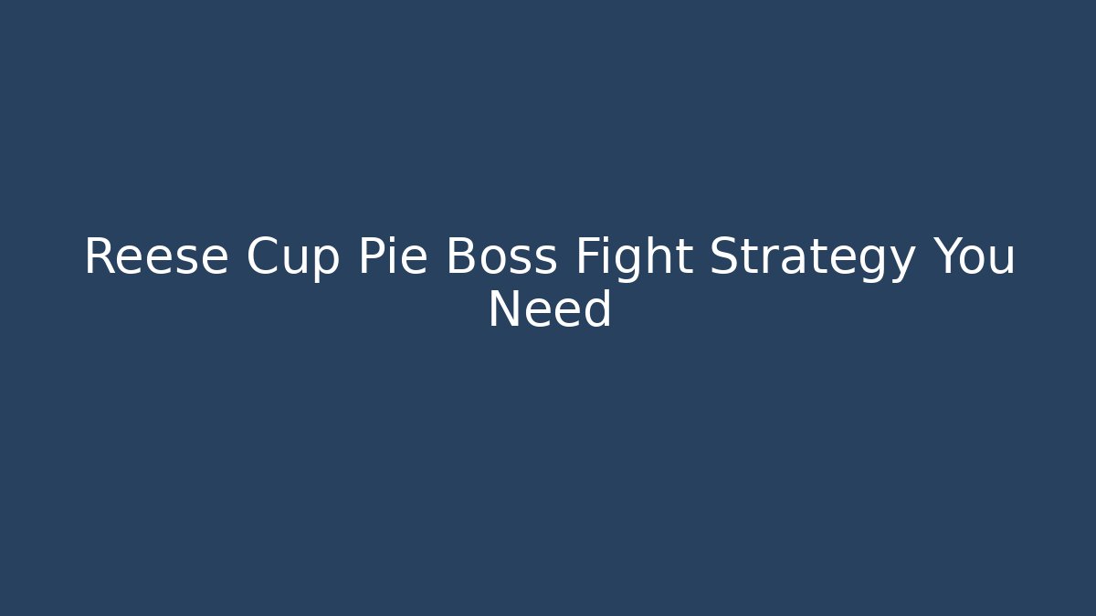 Reese Cup Pie Boss Fight Strategy You Need