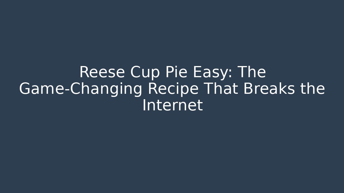 Reese Cup Pie Easy: The Game-Changing Recipe That Breaks the Internet