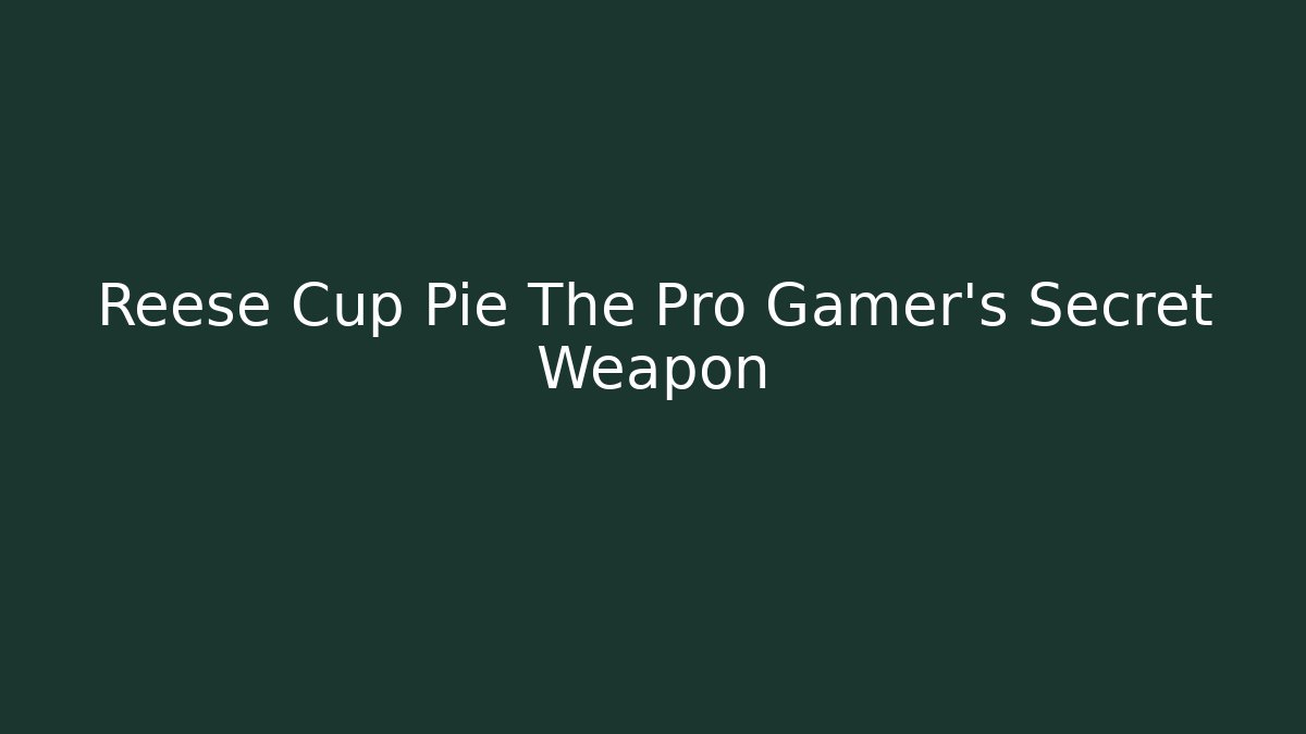 Reese Cup Pie The Pro Gamer's Secret Weapon