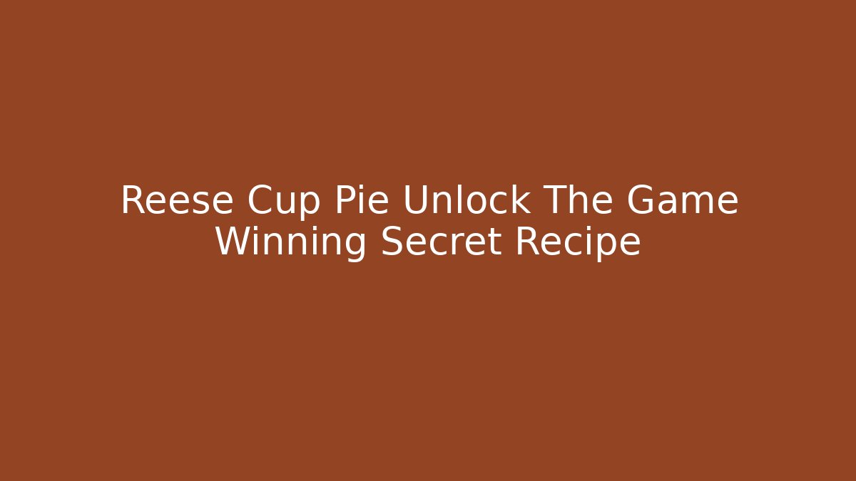 Reese Cup Pie Unlock The Game Winning Secret Recipe