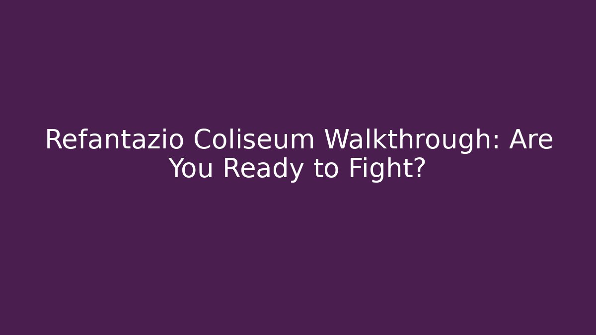 Refantazio Coliseum Walkthrough: Are You Ready to Fight?
