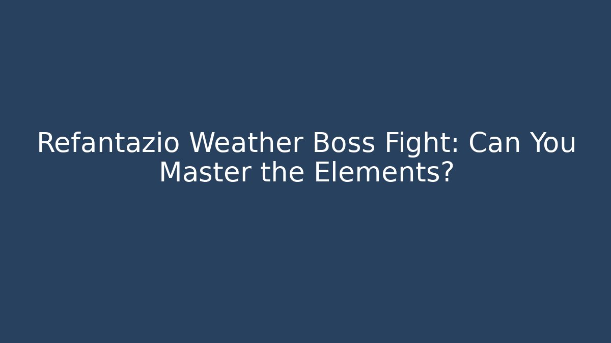 Refantazio Weather Boss Fight: Can You Master the Elements?