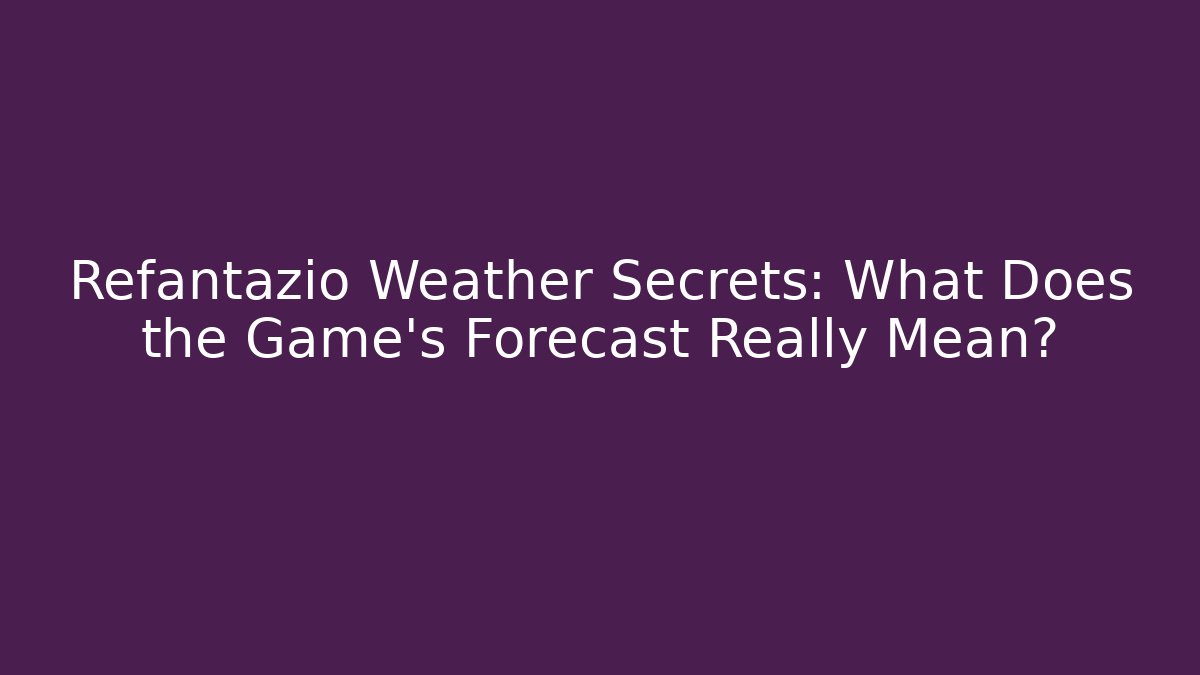 Refantazio Weather Secrets: What Does the Game's Forecast Really Mean? - Create More Assets