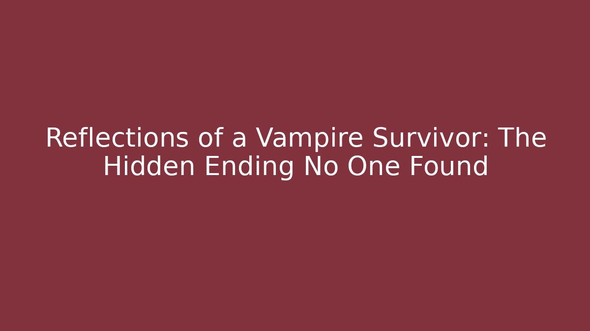 Reflections of a Vampire Survivor: The Hidden Ending No One Found