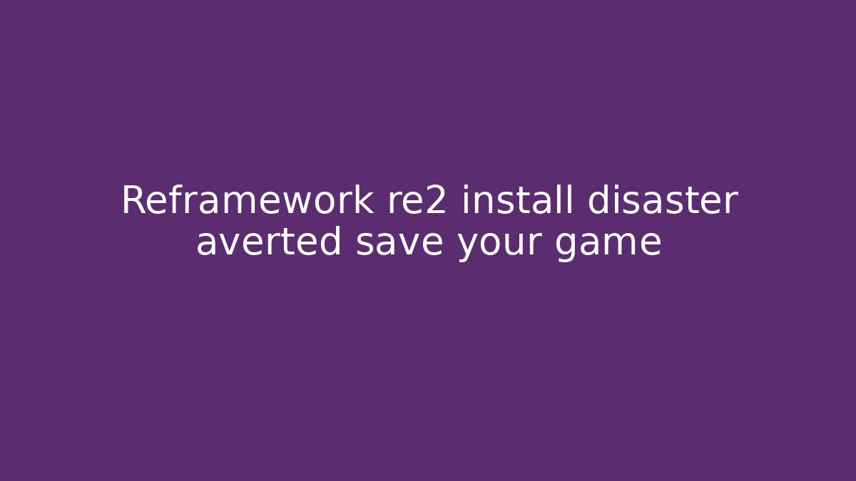 Reframework re2 install disaster averted save your game